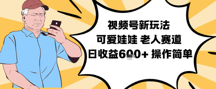 视频号新玩法，可爱娃娃视频制作教学，老人赛道，日收益6张+操作简单-创富资源云网创