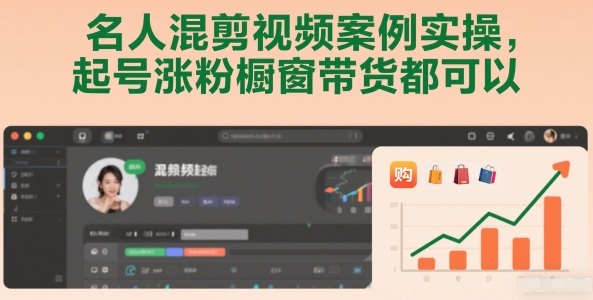 名人混剪视频案例实操，起号涨粉橱窗带货都可以-创富资源云网创