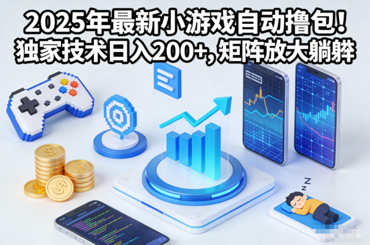 2025年最新小游戏自动撸包！独家技术日入2张+，矩阵放大躺賺【揭秘】-创富资源云网创