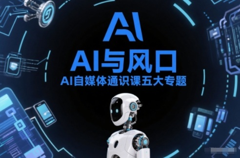 AI自媒体通识课五大专题，AI基础操作篇+AI生活娱乐篇+AI职场提效篇+AI自媒体实操篇+账号创作工具篇-创富资源云网创