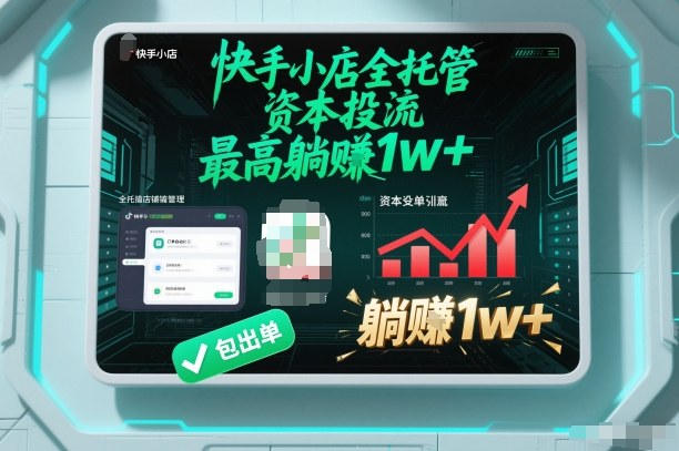 【快手小店全托管】资本投流，包出单，最高躺賺1w+【揭秘】-创富资源云网创