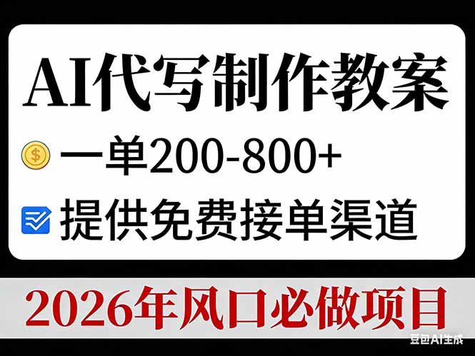 AI代写制作教案，一单200-800+，提供免费接单渠道，2026年风口必做项目-创富资源云网创