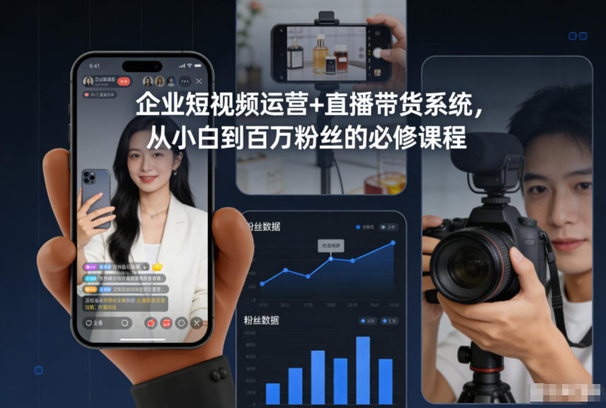 企业短视频运营+直播带货系统，从小白到百万粉丝的必修课程-创富资源云网创
