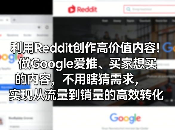 利用Reddit创作高价值内容！做Google爱推、买家想买的内容，不用瞎猜需求，实现从流量到销量的高效转化-创富资源库云网创