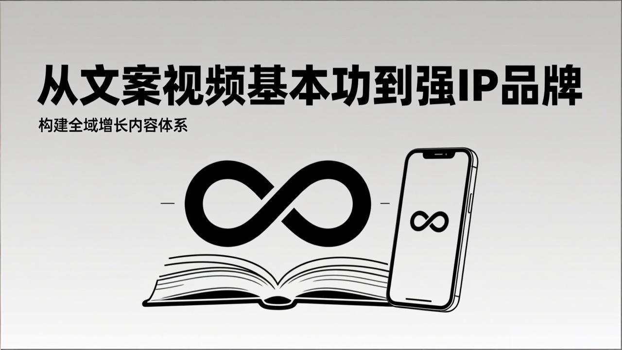 2026内容获客系统课：从文案视频基本功到强IP品牌，构建全域增长内容体系-创富资源云网创