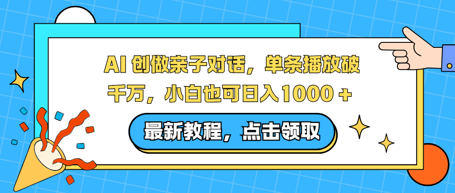 AI 创做亲子对话，单条播放破千万，小白也可日入1000 +-创富资源云网创