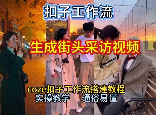 【一键生成街头采访视频工作流】2026保姆级教程来咯！Coze工作流一键搭，街头采访视频直接出片！-创富资源云网创