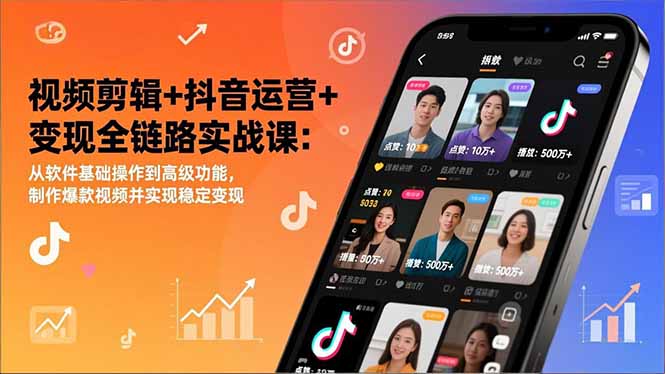 视频剪辑+抖音运营+变现全链路实战课：从软件基础操作到高级功能，制作爆款视频并实现稳定变现-创富资源云网创