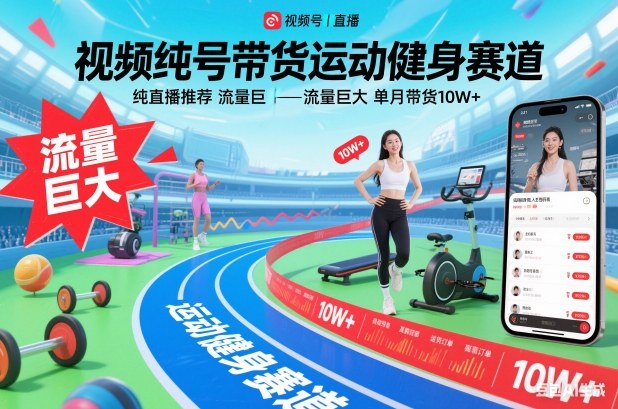 视频号带货运动健身赛道，纯直播推荐，流量巨大，单月带货10W+-创富资源云网创