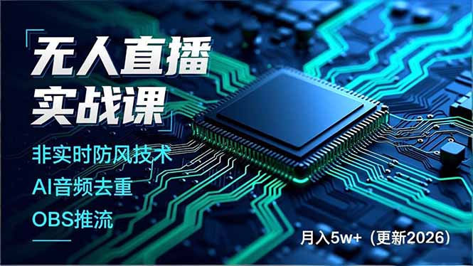 无人直播实战课，非实时防风技术、AI音频去重、OBS推流，建立技术壁垒，月入5w+(更新2026-创富资源云网创