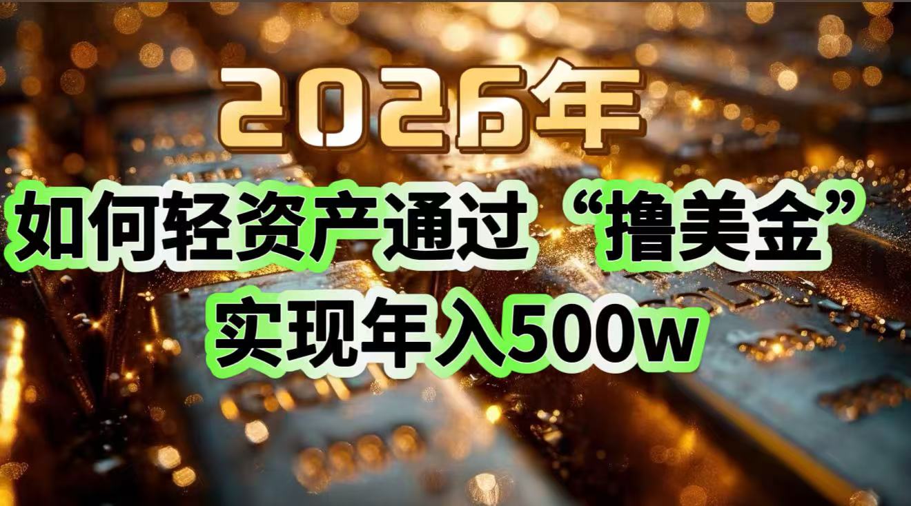 2026年如何轻资产通过“撸美金”实现年入500w-创富资源云网创