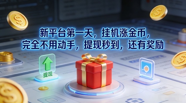 新平台第一天，挂G涨金币，完全不用动手，提现秒到，还有奖励【揭秘】-创富资源云网创