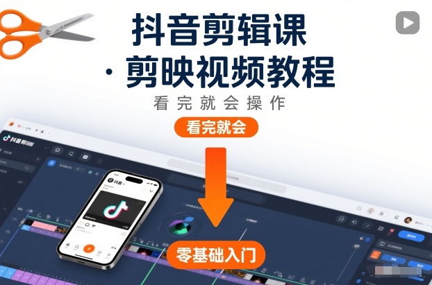 抖音剪辑课，剪映视频教程，看完就会操作-创富资源云网创