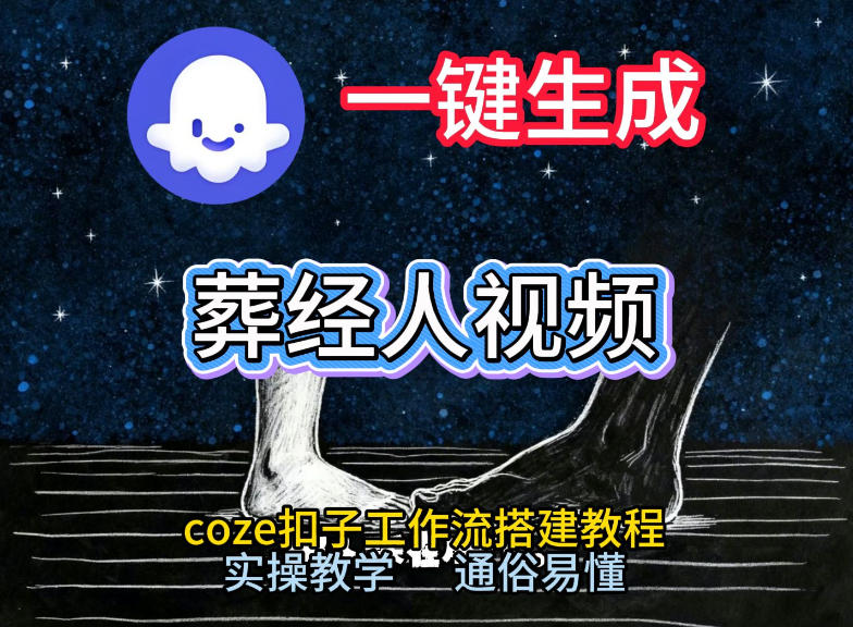 通过Coze工作流，一键生成《葬经人》爆火短视频，实操搭建教学课，通俗易懂-创富资源云网创