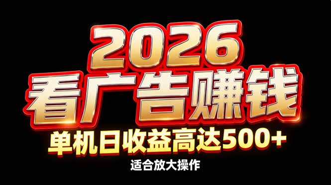 2026隐藏蓝海：看广告赚钱效率升级，单机日收益高达500+，适合放大操作-创富资源云网创