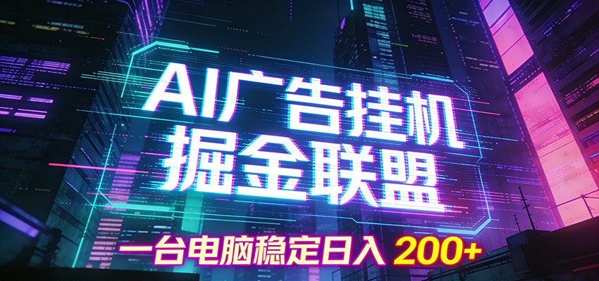 AI广告挂机掘金联盟项目，一台电脑稳定日入200+-创富资源云网创