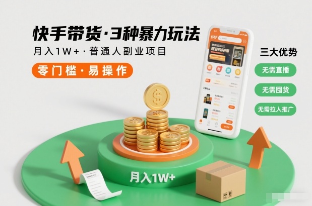 快手带货3种暴力玩法,月入1W+,无需直播、无需囤货、无需拉人推广,适合普通人副业项目-创富资源云网创