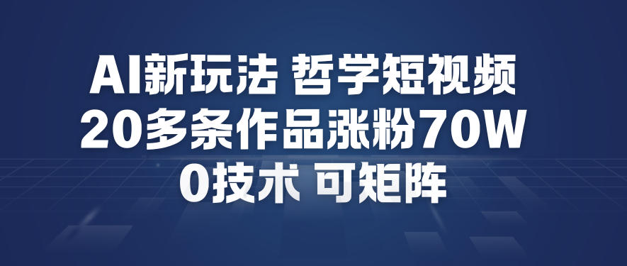 AI新玩法哲学短视频制作教学，20多条作品涨粉70W，0成本赛道，可矩阵-创富资源云网创