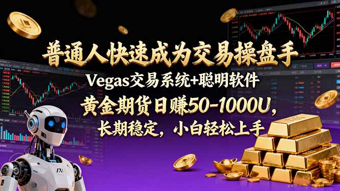 普通人快速成为交易操盘手 Vegas交易系统+聪明软件 ， 黄金期货日赚50-1000U， 长期稳定，小…-创富资源云网创