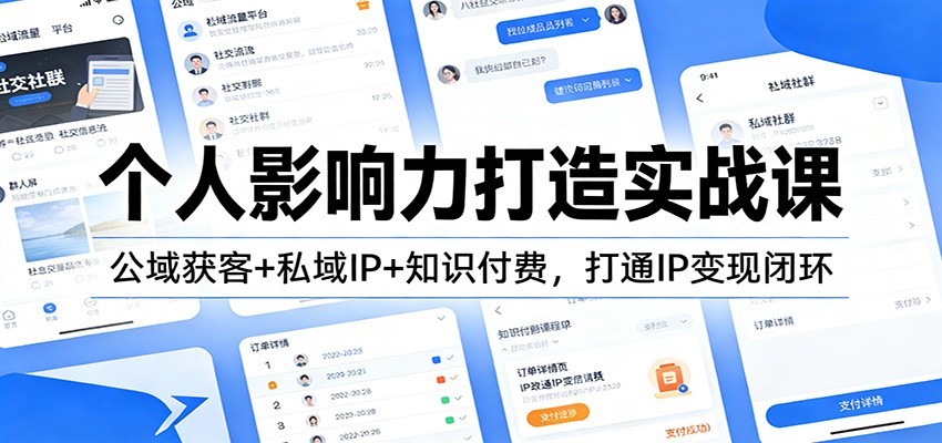 个人影响力打造实战课：公域获客+私域IP+知识付费，打通IP变现闭环-创富资源云网创