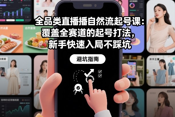 全品类直播自然流起号课：覆盖全赛道的起号打法，新手快速入局不踩坑-创富资源云网创