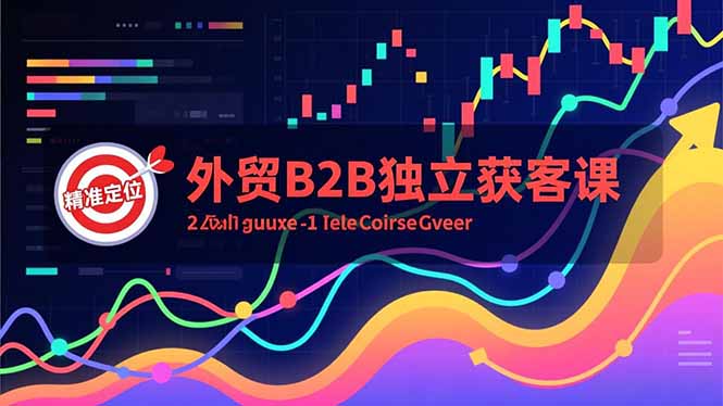 外贸B2B独立获客课，Facebook主页搭建、消息互动广告、精准定位，打造高询盘系统-创富资源云网创