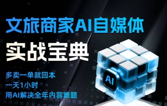 文旅商家AI自媒体实战课，告别无效内卷，用AI重塑文旅自媒体运营思维-创富资源云网创