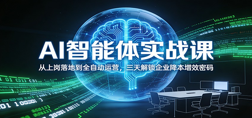 AI智能体实战课：从上岗落地到全自动运营，三天解锁企业降本增效密码-创富资源云网创