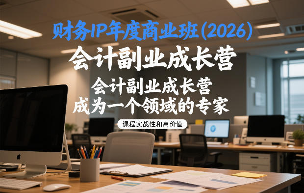 财务IP年度商业班(2026)，会计副业成长营，成为一个领域的专家-创富资源云网创
