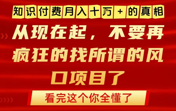 知识付费月入10个W的真相，做网创项目这一个就够了，不要再疯狂的找所谓的风口项目【揭秘】-创富资源云网创